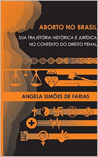 Livro PDF: Aborto no Brasil: Sua Trajetória Histórica e Jurídica no Contexto do Direito Penal