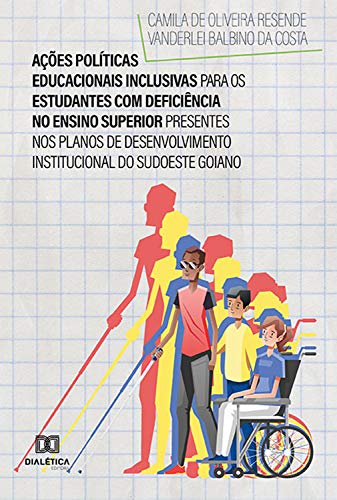 Capa do livro: Ações Políticas Educacionais Inclusivas para os Estudantes com Deficiência no Ensino Superior Presentes nos Planos de Desenvolvimento Institucional do Sudoeste Goiano - Ler Online pdf