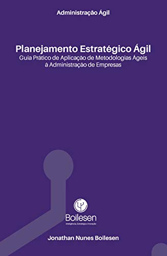 Livro PDF: Administração Ágil – Planejamento Estratégico Ágil: Guia prático de aplicação de Metodologias Ágeis à Administração de Empresas