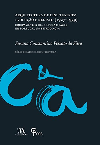 Capa do livro: Arquitectura de Cine Teatros: Evolução e Registo [1927 1959] Equipamentos de cultura e lazer em Portugal no Estado Novo - Ler Online pdf