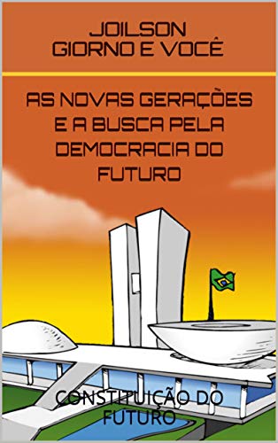Livro PDF: AS NOVAS GERAÇÕES E A BUSCA PELA DEMOCRACIA DO FUTURO: CONSTITUIÇÃO DO FUTURO (Constitiução do Futuro Livro 1)
