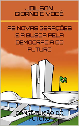 Livro PDF AS NOVAS GERAÇÕES E A BUSCA PELA DEMOCRACIA DO FUTURO: CONSTITUIÇÃO DO FUTURO (Constitiução do Futuro Livro 1)