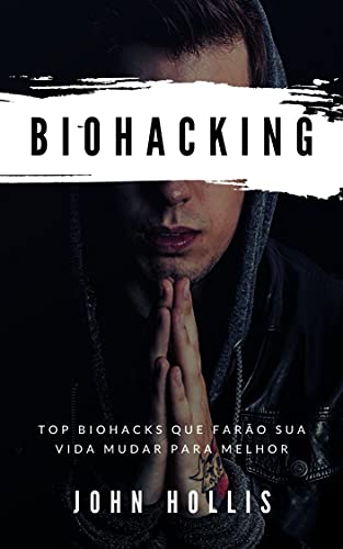 Livro PDF BIOHACKING: Top Biohacks que farão sua vida mudar para melhor