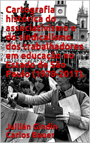 Capa do livro: Cartografia histórica do associativismo e do sindicalismo dos trabalhadores em educação no Estado de São Paulo (1978-2017). - Ler Online pdf