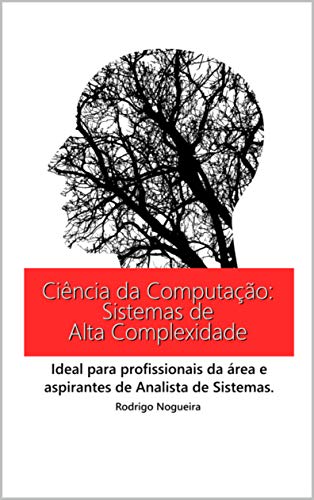 Livro PDF Ciência da Computação: Sistemas de Alta Complexidade: Ideal para profissionais da área e aspirantes de Analistas de Sistema (Ciência da Computação e seus Conceitos)