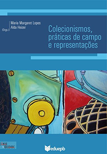 Capa do livro: Colecionismos, práticas de campo e representações (Ciência & Sociedade) - Ler Online pdf