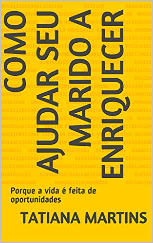 Livro PDF COMO AJUDAR SEU MARIDO A ENRIQUECER: Porque a vida é feita de oportunidades