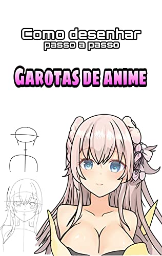 Livro PDF: Como desenhar anime passo a passo: ANIME GIRLS Desenho de engenharia reversa fácil