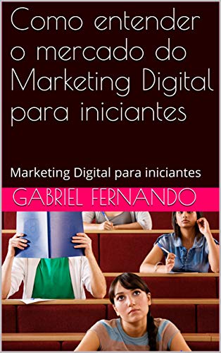 Livro PDF Como entender o mercado do Marketing Digital para iniciantes: Marketing Digital para iniciantes