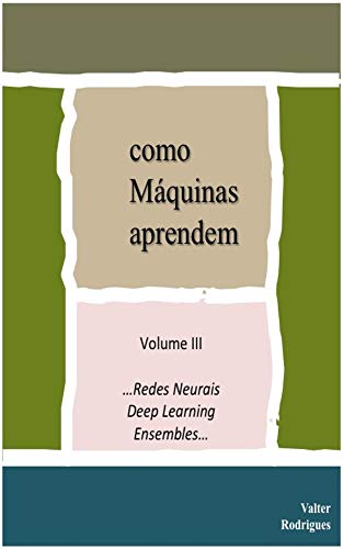Capa do livro: como Máquinas aprendem: Volume III …Redes Neurais, Deep Learning e Ensembles - Ler Online pdf