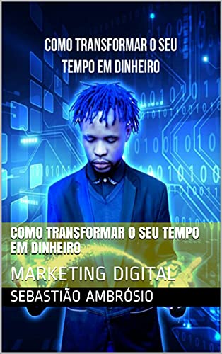 Capa do livro: COMO TRANSFORMAR O SEU TEMPO EM DINHEIRO : MARKETING DIGITAL - Ler Online pdf