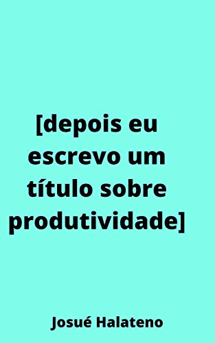 Livro PDF: [depois eu escrevo um título sobre produtividade]