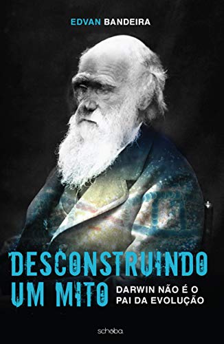 Livro PDF DESCONSTRUINDO UM MITO: DARWIN NÃO É O PAI DA EVOLUÇÃO.