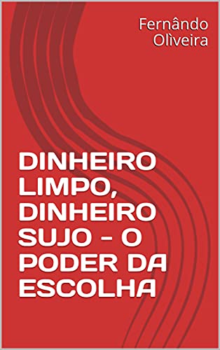 Capa do livro: DINHEIRO LIMPO, DINHEIRO SUJO – O PODER DA ESCOLHA - Ler Online pdf