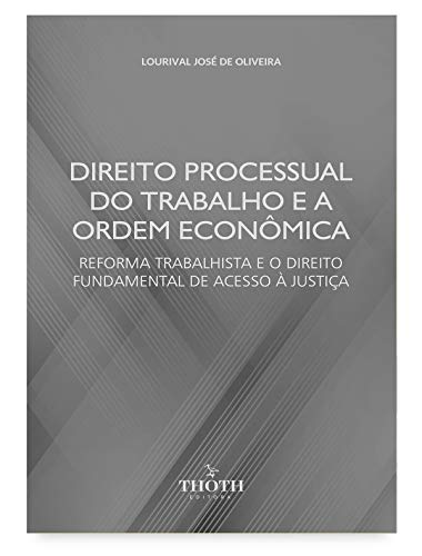 Livro PDF Direito processual do trabalho e a ordem econômica: reforma trabalhista e o direito fundamental de acesso à justiça