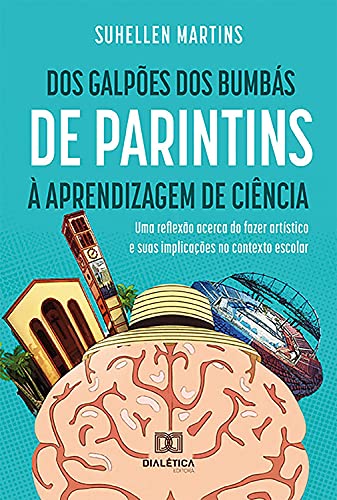 Livro PDF: Dos Galpões dos Bumbás de Parintins à Aprendizagem de Ciência: uma reflexão acerca do fazer artístico e suas implicações no contexto escolar