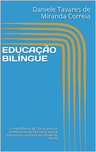 Livro PDF EDUCAÇÃO BILÍNGUE : A importância da Libras para os professores da educação básica nas escolas públicas da cidade do Recife