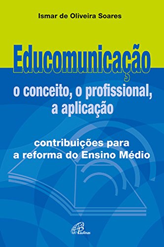 Capa do livro: Educomunicação: o conceito, o profissional, a aplicação: Contribuições para a reforma de Ensino Médio - Ler Online pdf