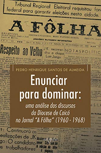 Capa do livro: Enunciar para dominar: uma análise dos discursos da Diocese de Caicó no Jornal “A Fôlha” (1960 – 1968) - Ler Online pdf