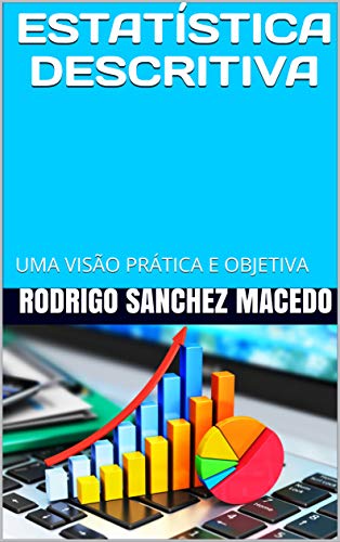 Capa do livro: ESTATÍSTICA DESCRITIVA: UMA VISÃO PRÁTICA E OBJETIVA - Ler Online pdf