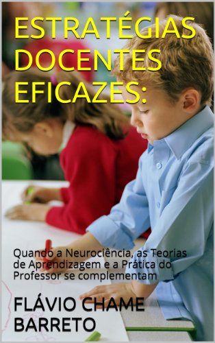 Livro PDF ESTRATÉGIAS DOCENTES EFICAZES:: Quando a Neurociência, as Teorias de Aprendizagem e a Prática do Professor se complementam