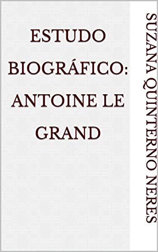 Livro PDF: Estudo Biográfico: Antoine Le Grand