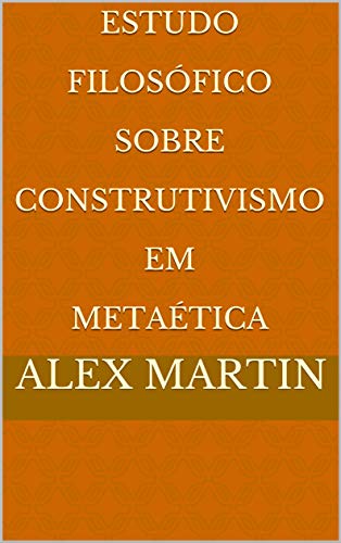 Capa do livro: Estudo Filosófico Sobre Construtivismo em Metaética - Ler Online pdf