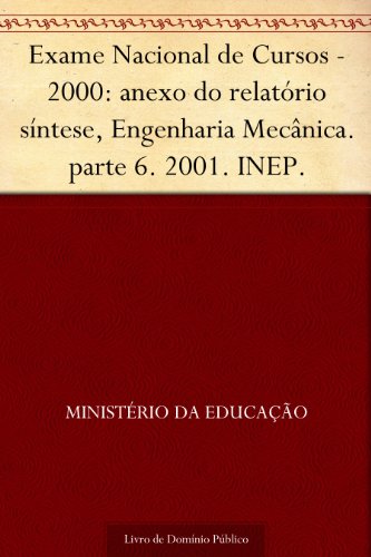 Livro PDF: Exame Nacional de Cursos – 2000: anexo do relatório síntese Engenharia Mecânica. parte 6. 2001. INEP.