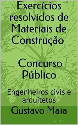 Livro PDF Exercícios resolvidos de Materiais de Construção – Concurso Público – Engenheiro Civil e Arquitetos: Questões sobre cimento Portland, aço, Patologia nas … Cal (Material de Construção Livro 1)