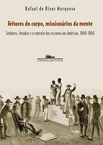 Capa do livro: Feitores do corpo, missionários da mente: Senhores, letrados e o controle dos escravos nas Américas, 1660-1860 - Ler Online pdf