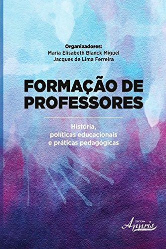 Livro PDF Formação de professores: história, políticas educacionais e práticas pedagógicas (Educação e Pedagogia: Educação, Tecnologias e Transdisciplinaridades)