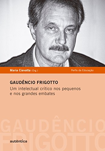 Capa do livro: Gaudêncio Frigotto – Um intelectual crítico nos pequenos e nos grandes embates - Ler Online pdf