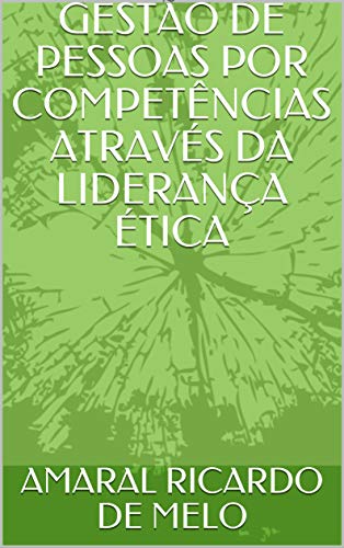 Livro PDF GESTÃO DE PESSOAS POR COMPETÊNCIAS ATRAVÉS DA LIDERANÇA ÉTICA