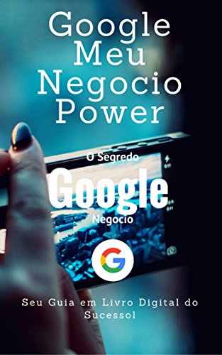 Capa do livro: Google Meu Negocio Power: Nossa E book do Google meu negocio power é um divisor de águas de conteúdo, não somente em questão de experiencia, mais passando todas as técnicas. (Primeira Serie Livro 1) - Ler Online pdf