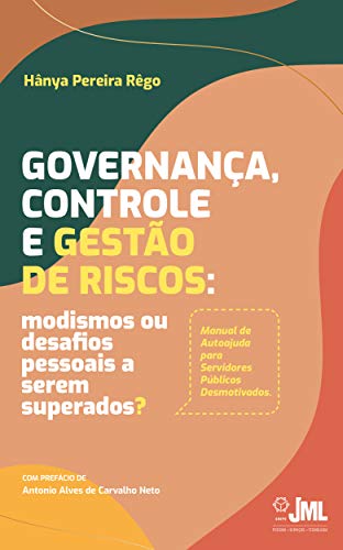 Livro PDF Governança, Controle e Gestão de Riscos: Modismos ou desafios pessoais a serem superados?(Manual de Autoajuda para Servidores Públicos Desmotivados)