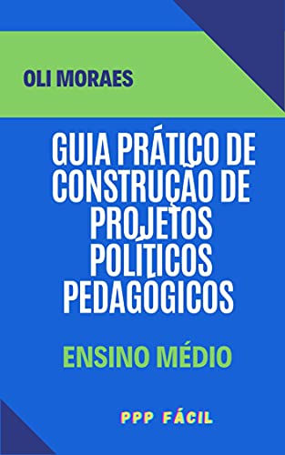 Livro PDF: GUIA PRÁTICO DE CONSTRUÇÃO DE PROJETOS POLÍTICOS PEDAGÓGICOS EM ESCOLAS DO ENSINO MÉDIO