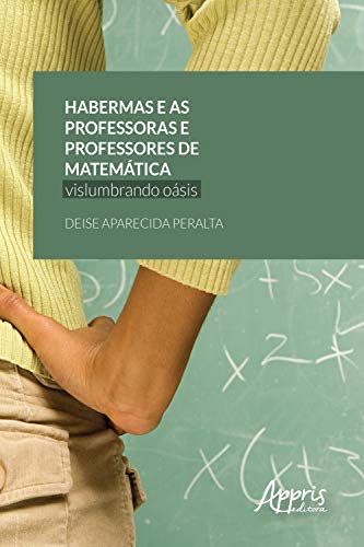 Capa do livro: Habermas e as Professoras e Professores de Matemática: Vislumbrando Oásis - Ler Online pdf