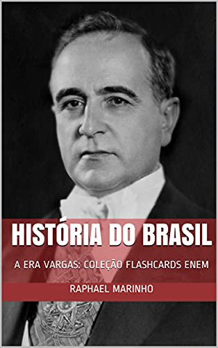 Livro PDF HISTÓRIA DO BRASIL: A ERA VARGAS: COLEÇÃO FLASHCARDS ENEM (COLEÇÃO FLASHCARDS – HISTÓRIA DO BRASIL Livro 4)
