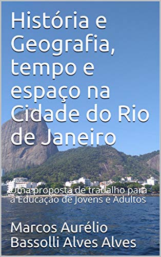 Livro PDF: História e Geografia, tempo e espaço na Cidade do Rio de Janeiro: Uma proposta de trabalho para a Educação de Jovens e Adultos (1 Livro 2)