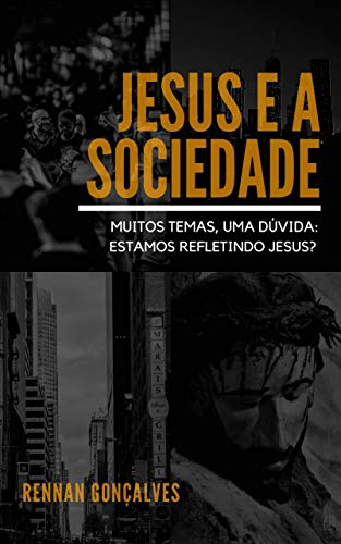 Capa do livro: JESUS E A SOCIEDADE: Muitos temas, uma dúvida: estamos refletindo Jesus? - Ler Online pdf