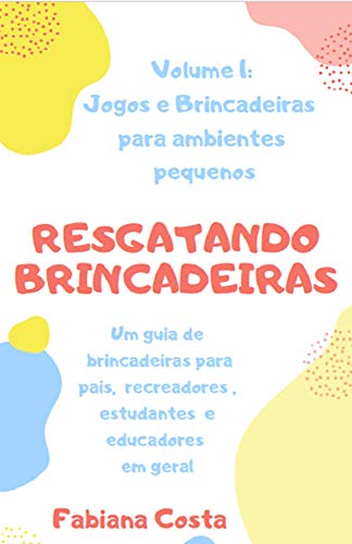 Livro PDF Jogos e brincadeiras para ambientes pequenos (RESGATANDO BRINCADEIRAS Livro 1)