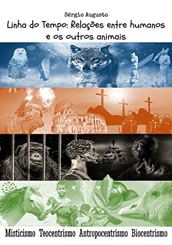 Livro PDF Linha do tempo: Relações entre humanos e os outros animais: Misticismo, Teocentrismo, Antropocentrismo, Biocentrismo