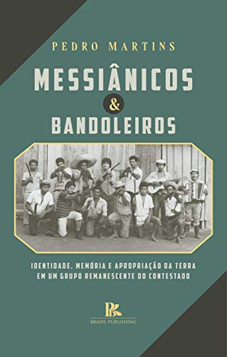 Capa do livro: Messiânicos & bandoleiros: identidade, memória e apropriação da terra em um grupo remanescente do Contestado - Ler Online pdf