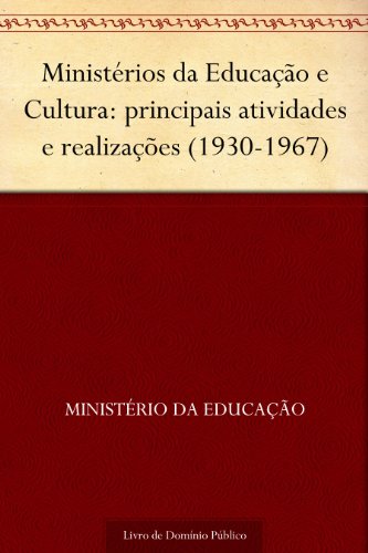 Capa do livro: Ministérios da Educação e Cultura: principais atividades e realizações (1930-1967) - Ler Online pdf