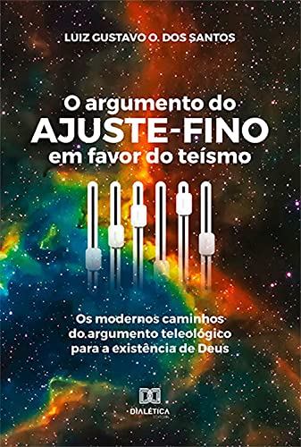 Livro PDF O argumento do ajuste-fino em favor do teísmo: os modernos caminhos do argumento teleológico para a existência de Deus