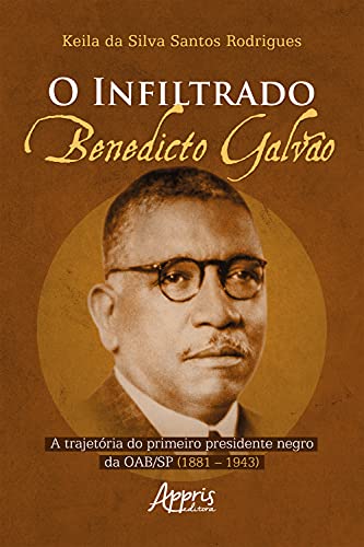 Capa do livro: O Infiltrado: Benedicto Galvão: A Trajetória do Primeiro Presidente Negro da OAB/SP (1881 – 1943) - Ler Online pdf