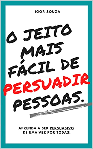 Capa do livro: O jeito mais fácil de Persuadir Pessoas: Aprenda a ser persuasivo de uma vez por todas! - Ler Online pdf