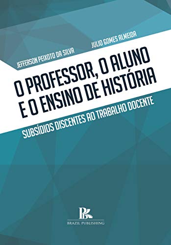 Capa do livro: O professor, o aluno e o ensino de história: subsídios discentes ao trabalho docente - Ler Online pdf