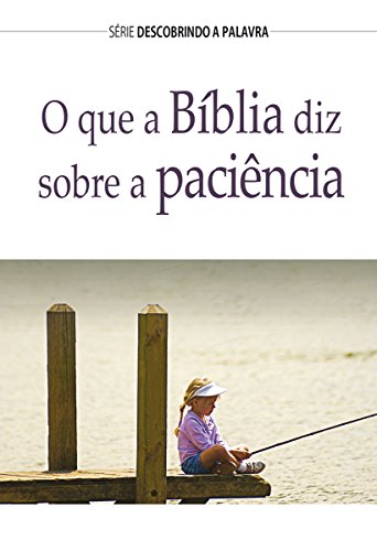 Livro PDF: O Que A Bíblia Diz Sobre A Paciência? (Série Descobrindo a Palavra)