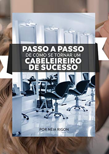 Capa do livro: Passo a Passo de como se tornar um cabeleireiro de sucesso: Por Néia Rigon - Ler Online pdf
